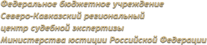 Федеральное бюджетное учреждение Северо-Кавказский региональный центр судебной экспертизы Министерства юстиции Российской Федерации